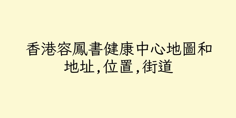 香港容鳳書健康中心地圖和地址,位置,街道