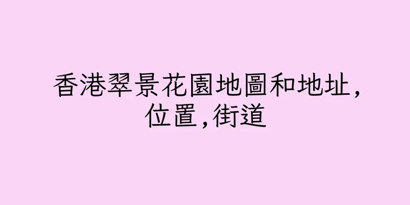 香港翠景花園地圖和地址,位置,街道