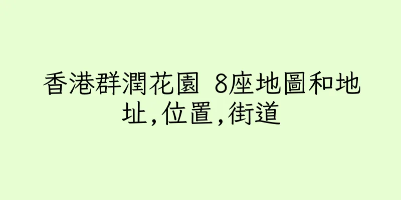香港群潤花園 8座地圖和地址,位置,街道
