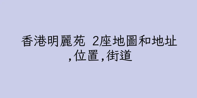 香港明麗苑 2座地圖和地址,位置,街道
