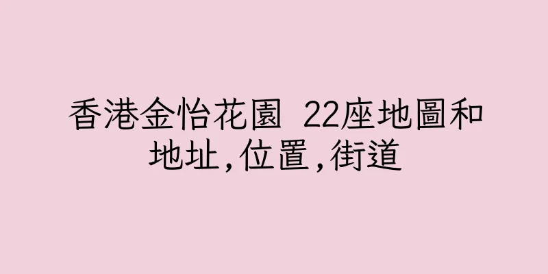 香港金怡花園 22座地圖和地址,位置,街道