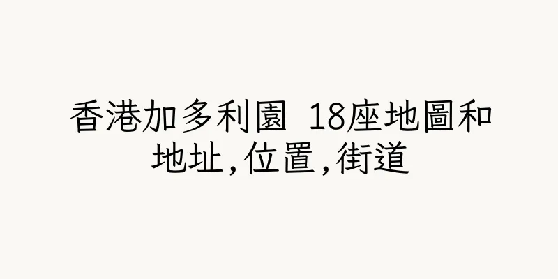 香港加多利園 18座地圖和地址,位置,街道
