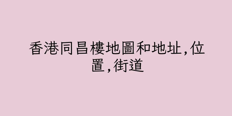 香港同昌樓地圖和地址,位置,街道