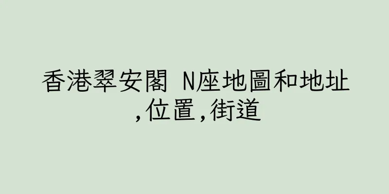 香港翠安閣 N座地圖和地址,位置,街道