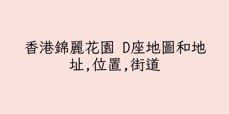 香港錦麗花園 D座地圖和地址,位置,街道