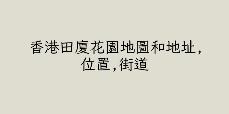 香港田廈花園地圖和地址,位置,街道