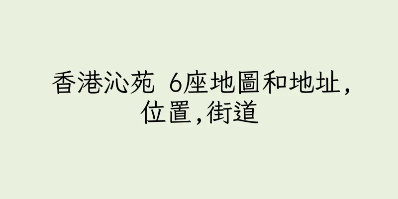 香港沁苑 6座地圖和地址,位置,街道