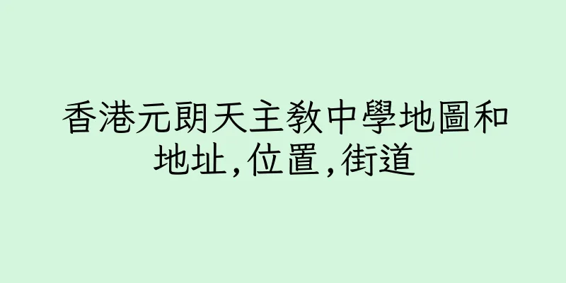 香港元朗天主教中學地圖和地址,位置,街道