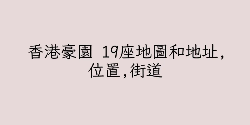 香港豪園 19座地圖和地址,位置,街道
