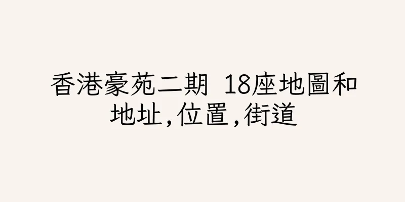 香港豪苑二期 18座地圖和地址,位置,街道