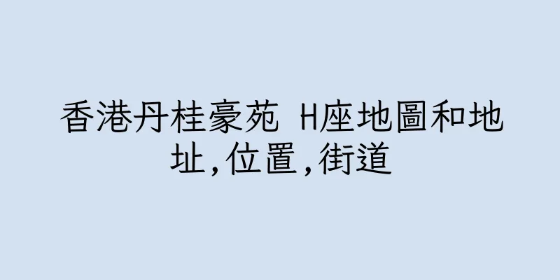 香港丹桂豪苑 H座地圖和地址,位置,街道