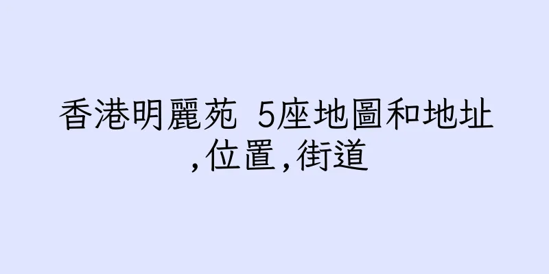 香港明麗苑 5座地圖和地址,位置,街道