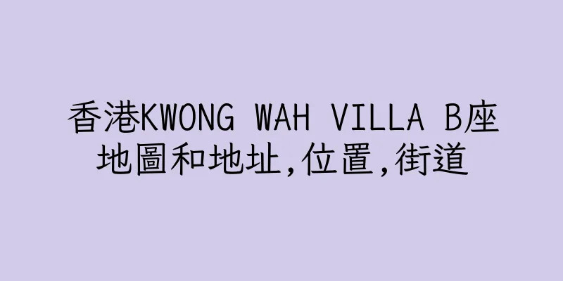 香港KWONG WAH VILLA B座地圖和地址,位置,街道