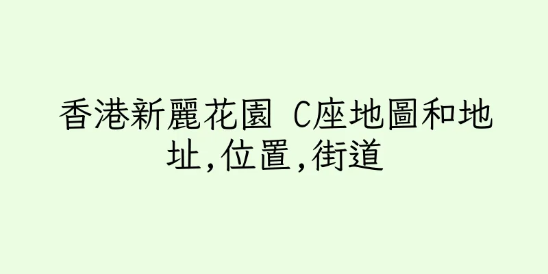 香港新麗花園 C座地圖和地址,位置,街道