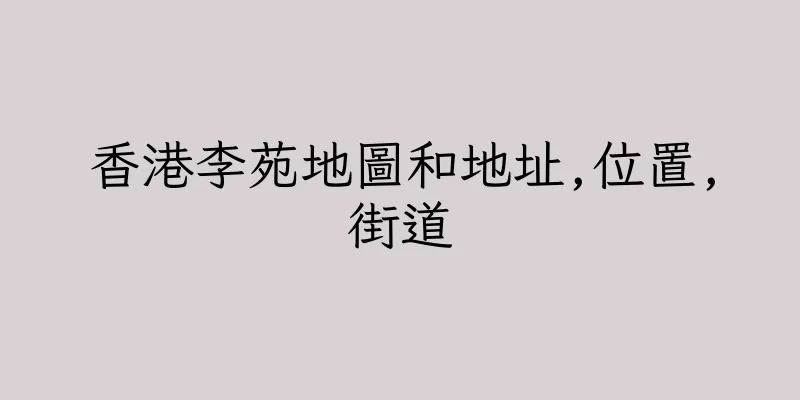 香港李苑地圖和地址,位置,街道
