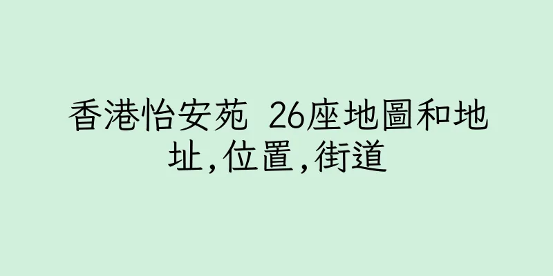 香港怡安苑 26座地圖和地址,位置,街道