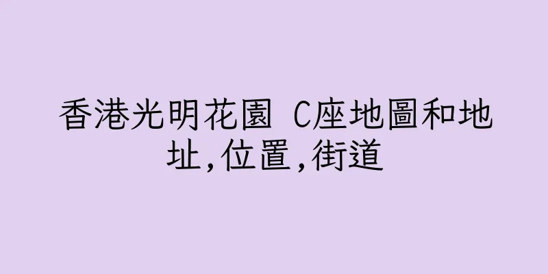 香港光明花園 C座地圖和地址,位置,街道