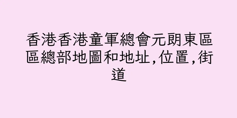 香港香港童軍總會元朗東區區總部地圖和地址,位置,街道