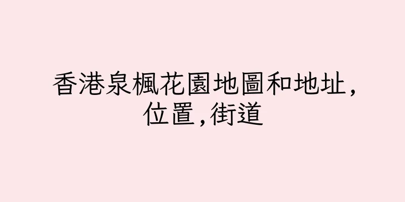 香港泉楓花園地圖和地址,位置,街道