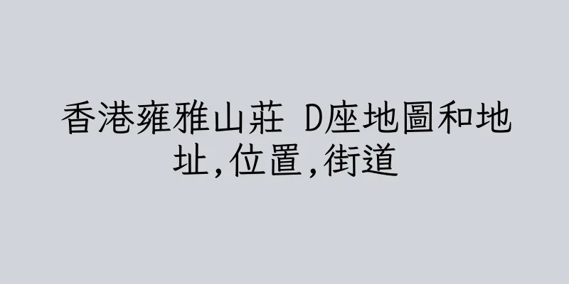 香港雍雅山莊 D座地圖和地址,位置,街道