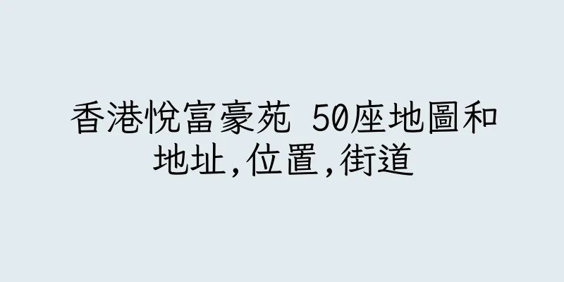 香港悅富豪苑 50座地圖和地址,位置,街道