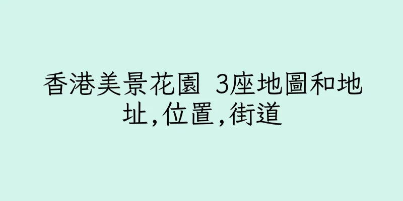 香港美景花園 3座地圖和地址,位置,街道