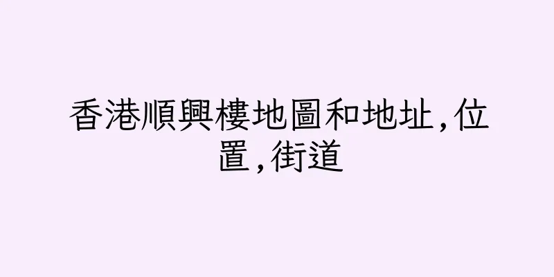 香港順興樓地圖和地址,位置,街道