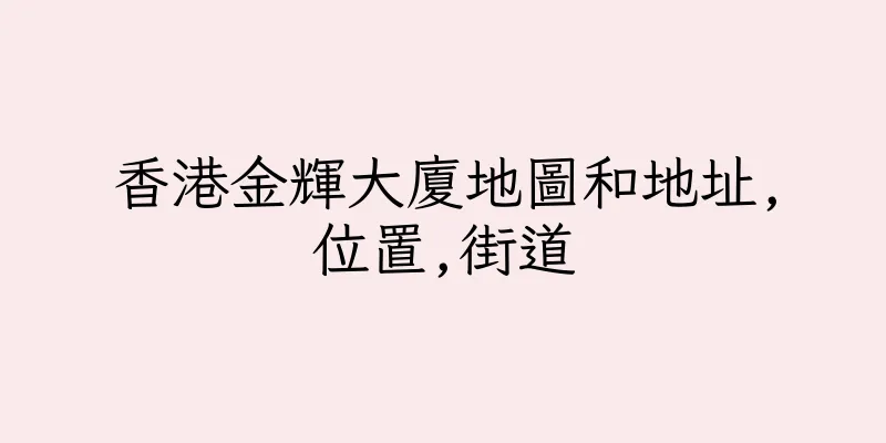 香港金輝大廈地圖和地址,位置,街道