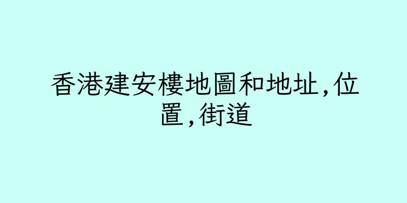 香港建安樓地圖和地址,位置,街道