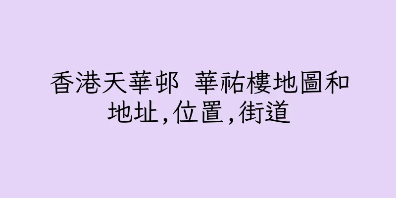 香港天華邨 華祐樓地圖和地址,位置,街道