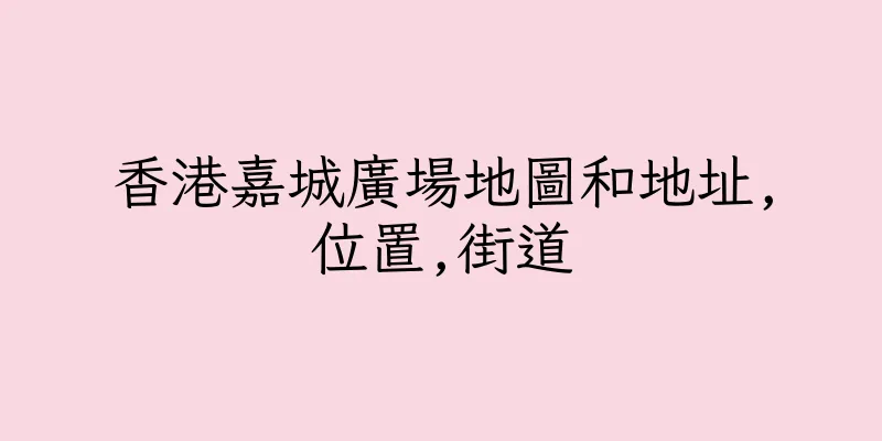 香港嘉城廣場地圖和地址,位置,街道
