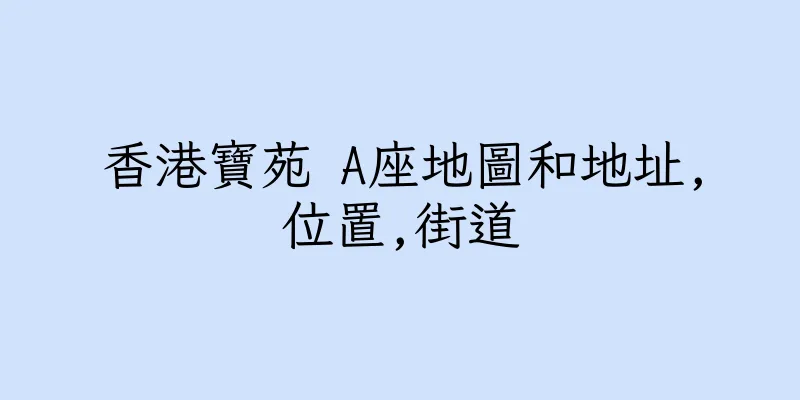 香港寶苑 A座地圖和地址,位置,街道