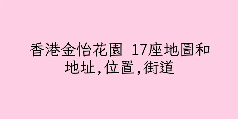 香港金怡花園 17座地圖和地址,位置,街道