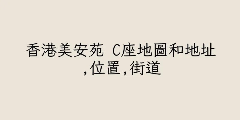 香港美安苑 C座地圖和地址,位置,街道