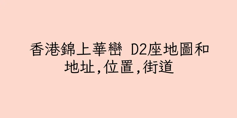 香港錦上華巒 D2座地圖和地址,位置,街道