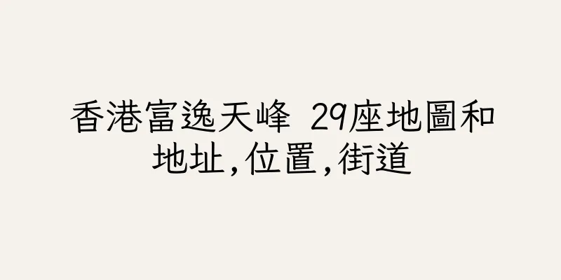 香港富逸天峰 29座地圖和地址,位置,街道