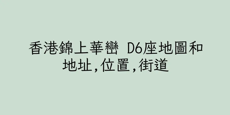 香港錦上華巒 D6座地圖和地址,位置,街道