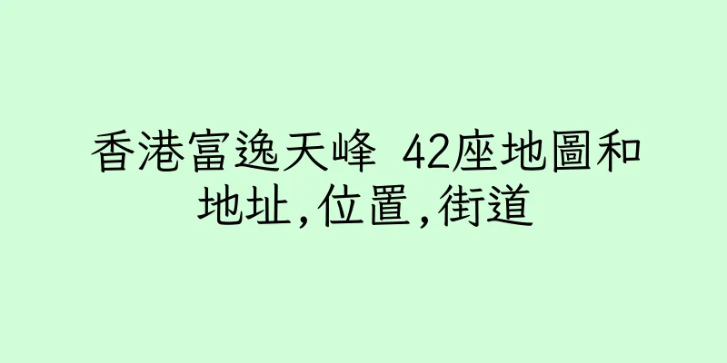 香港富逸天峰 42座地圖和地址,位置,街道
