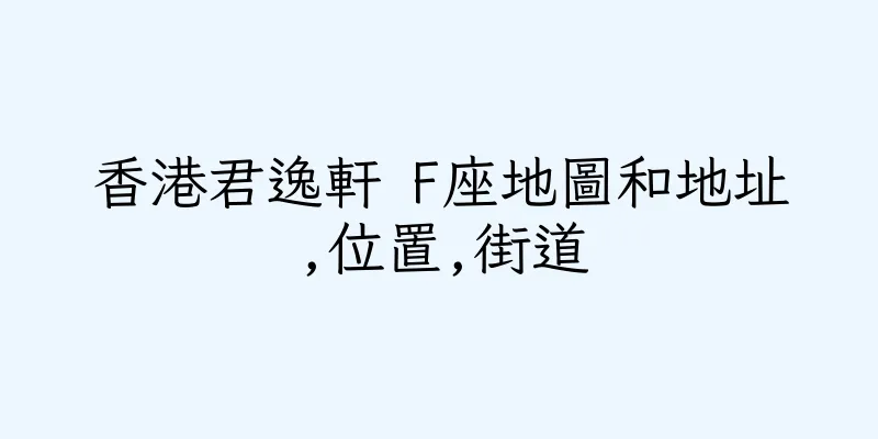 香港君逸軒 F座地圖和地址,位置,街道