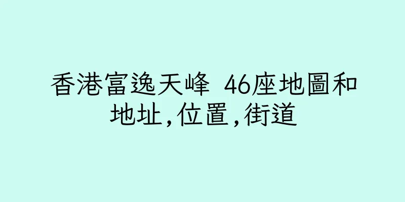香港富逸天峰 46座地圖和地址,位置,街道