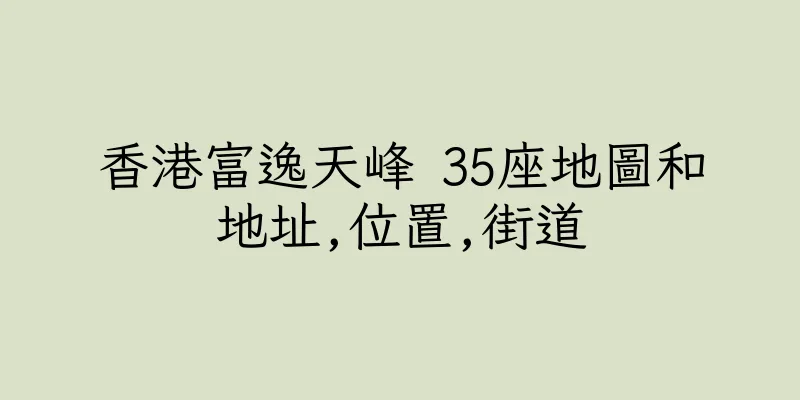 香港富逸天峰 35座地圖和地址,位置,街道