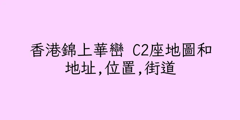 香港錦上華巒 C2座地圖和地址,位置,街道