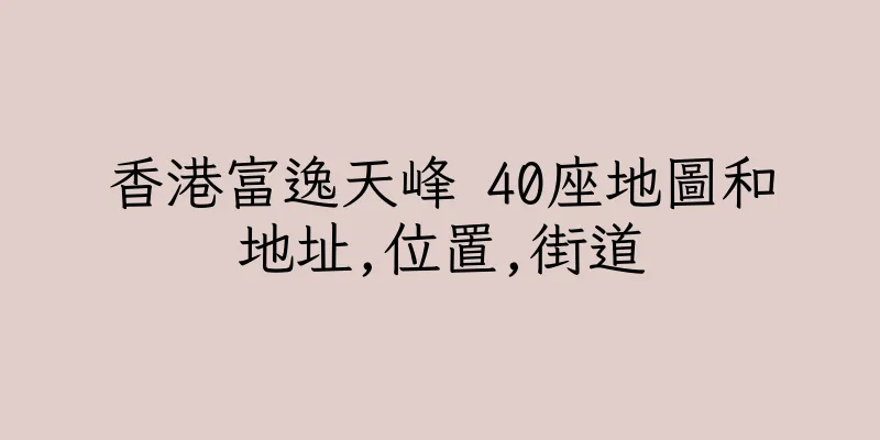 香港富逸天峰 40座地圖和地址,位置,街道