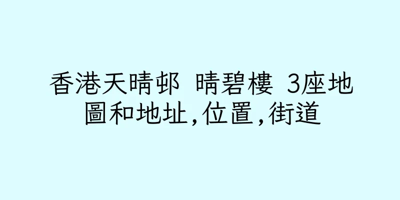 香港天晴邨 晴碧樓 3座地圖和地址,位置,街道