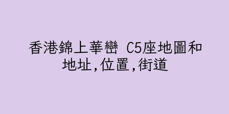 香港錦上華巒 C5座地圖和地址,位置,街道