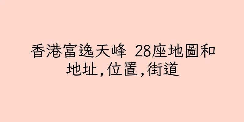 香港富逸天峰 28座地圖和地址,位置,街道