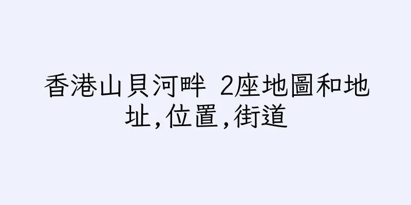 香港山貝河畔 2座地圖和地址,位置,街道