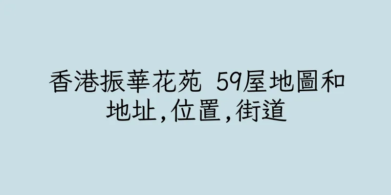 香港振華花苑 59屋地圖和地址,位置,街道