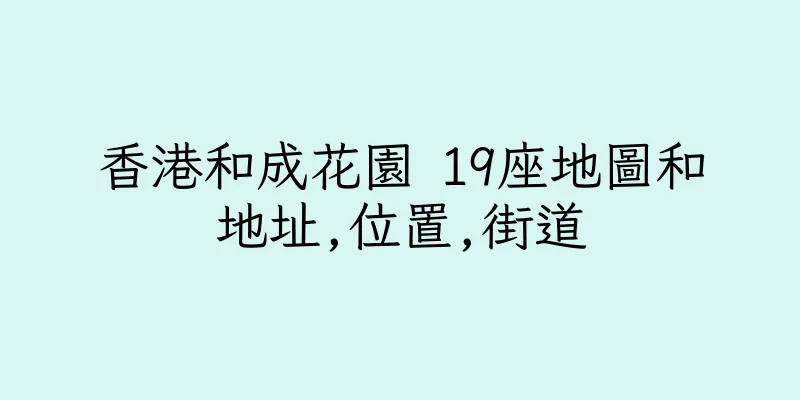 香港和成花園 19座地圖和地址,位置,街道