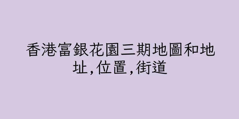 香港富銀花園三期地圖和地址,位置,街道